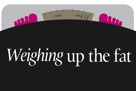 Weighing up the fat Weighing up the fat