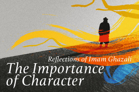 Reflections of Imam Ghazali - The Importance of Character