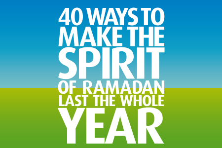 40 ways to make the spirit of Ramadan Last the whole year